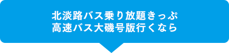 北淡路バス乗り放題きっぷ 高速バス大磯号版行くなら
