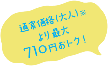 通常価格(大人)と比べて、大阪エリア発は550円神戸エリア発は520円おトク!