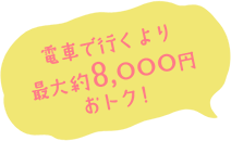 電車で行くより最大約8,000円おトク!