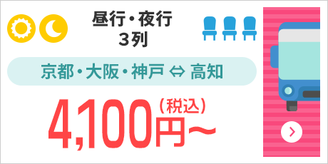 [昼行・夜行/3列]京都・大阪・神戸⇔高知：4,100円～（税込）