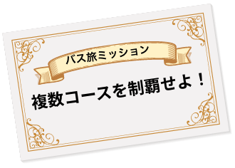 バス旅ミッション「複数コースを制覇せよ！」