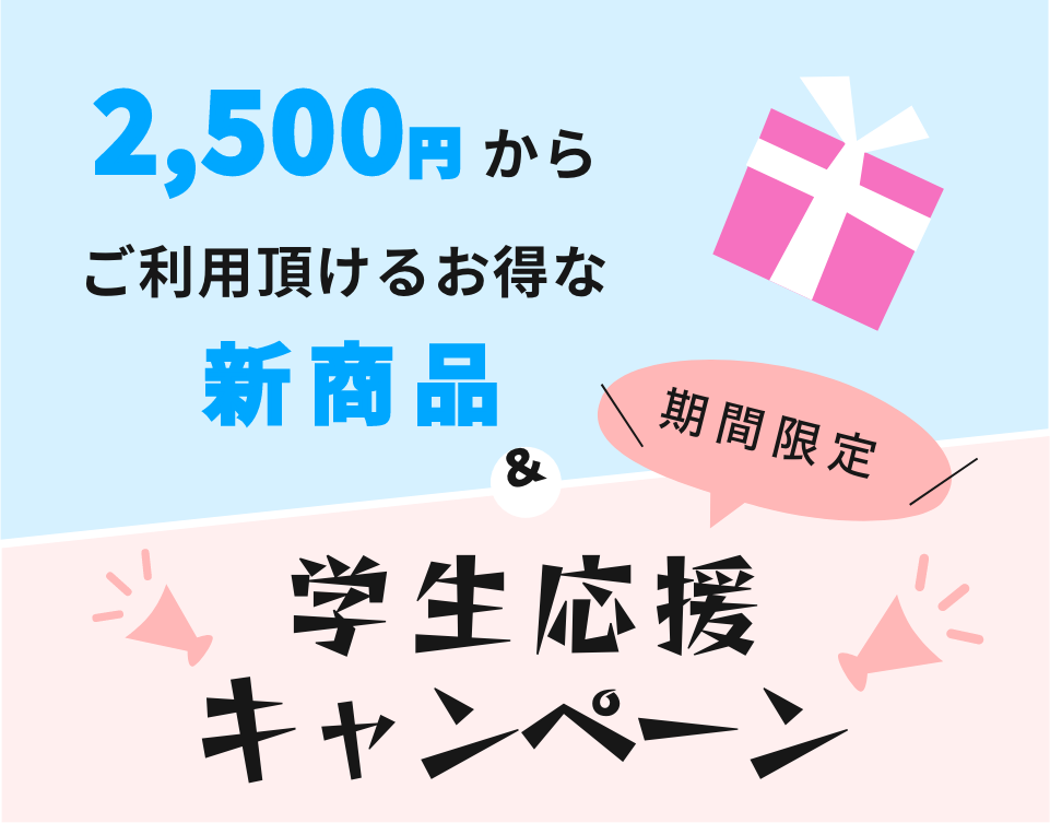 2,500円からご利用いただけるお得な新商品＆学生応援キャンペーン！